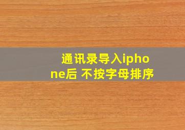 通讯录导入iphone后 不按字母排序